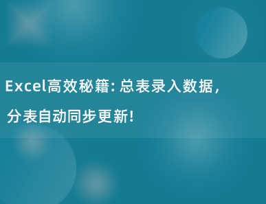 Excel高效秘籍：总表录入数据，分表自动同步更新！